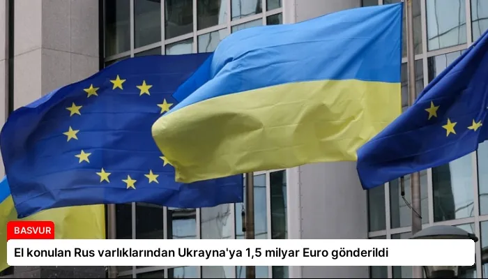 El konulan Rus varlıklarından Ukrayna’ya 1,5 milyar Euro gönderildi