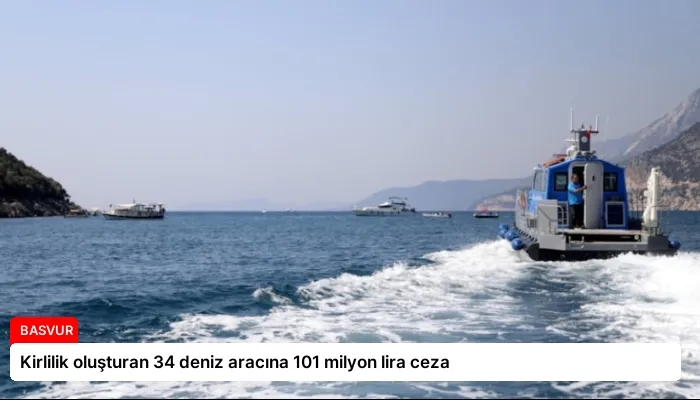 Kirlilik oluşturan 34 deniz aracına 101 milyon lira ceza