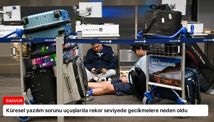 Küresel yazılım sorunu uçuşlarda rekor seviyede gecikmelere neden oldu
