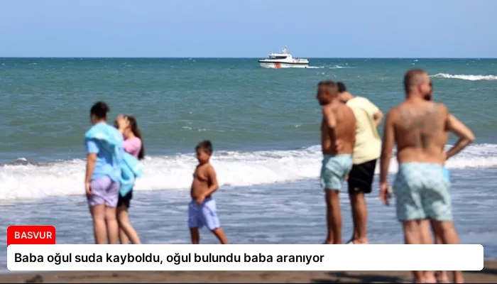 Baba oğul suda kayboldu, oğul bulundu baba aranıyor