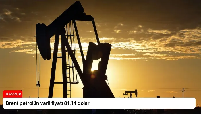 Brent petrolün varil fiyatı 81,14 dolar