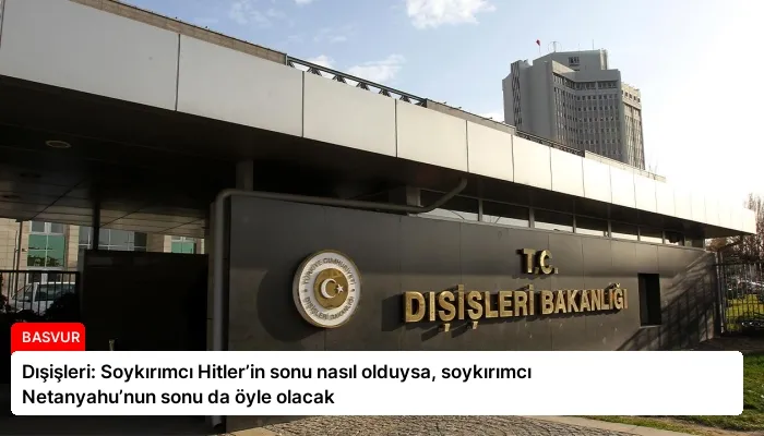Dışişleri: Soykırımcı Hitler’in sonu nasıl olduysa, soykırımcı Netanyahu’nun sonu da öyle olacak