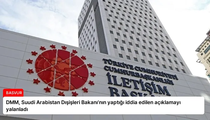 DMM, Suudi Arabistan Dışişleri Bakanı’nın yaptığı iddia edilen açıklamayı yalanladı