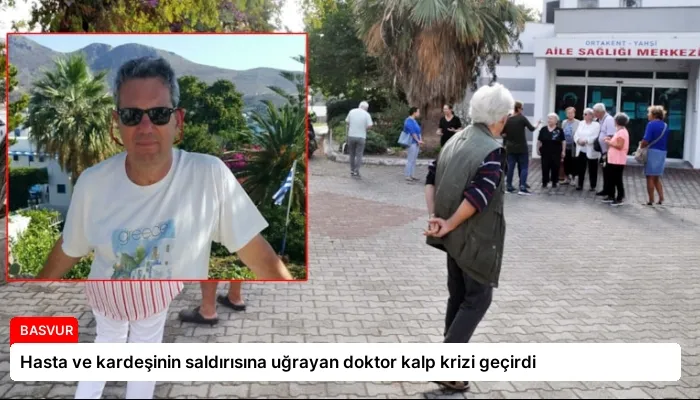 Hasta ve kardeşinin saldırısına uğrayan doktor kalp krizi geçirdi
