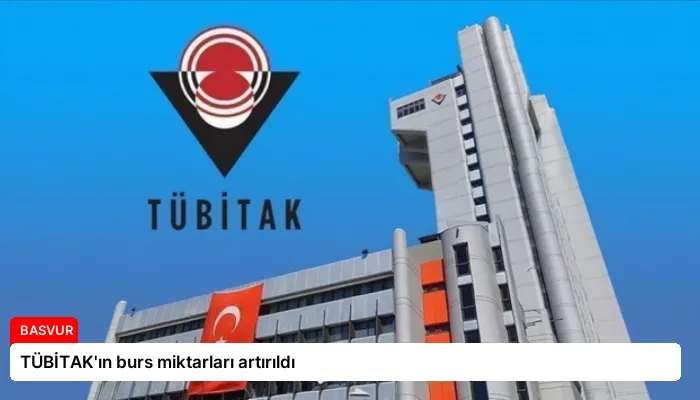 TÜBİTAK’ın burs miktarları artırıldı