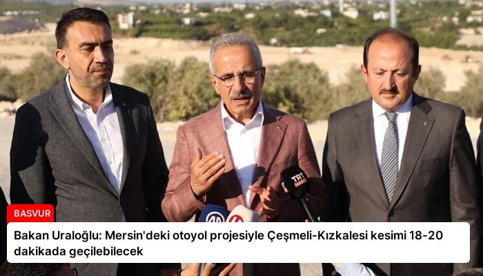 Bakan Uraloğlu: Mersin’deki otoyol projesiyle Çeşmeli-Kızkalesi kesimi 18-20 dakikada geçilebilecek
