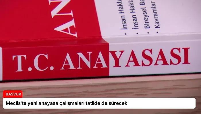 Meclis’te yeni anayasa çalışmaları tatilde de sürecek