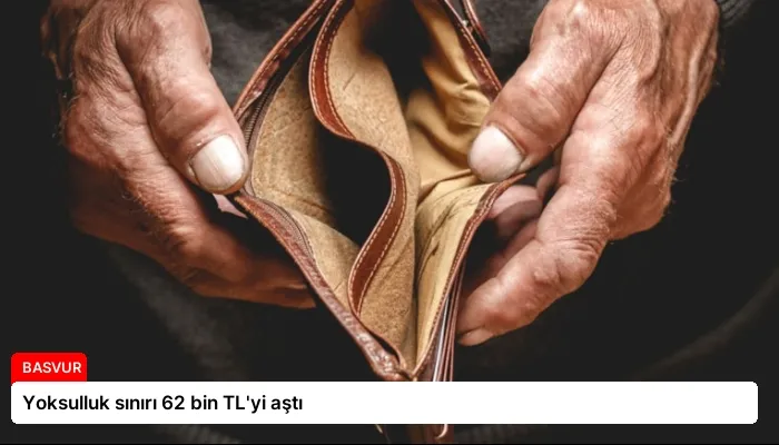 Yoksulluk sınırı 62 bin TL’yi aştı