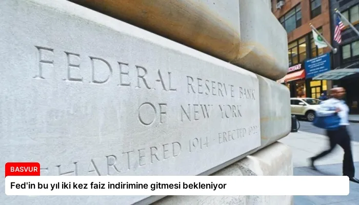 Fed’in bu yıl iki kez faiz indirimine gitmesi bekleniyor
