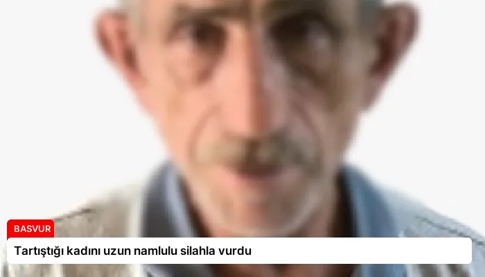 Tartıştığı kadını uzun namlulu silahla vurdu