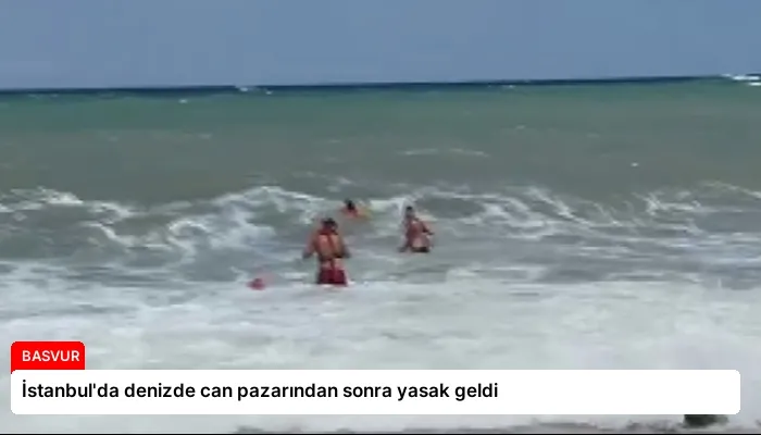 İstanbul’da denizde can pazarından sonra yasak geldi