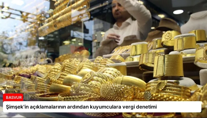 Şimşek’in açıklamalarının ardından kuyumculara vergi denetimi