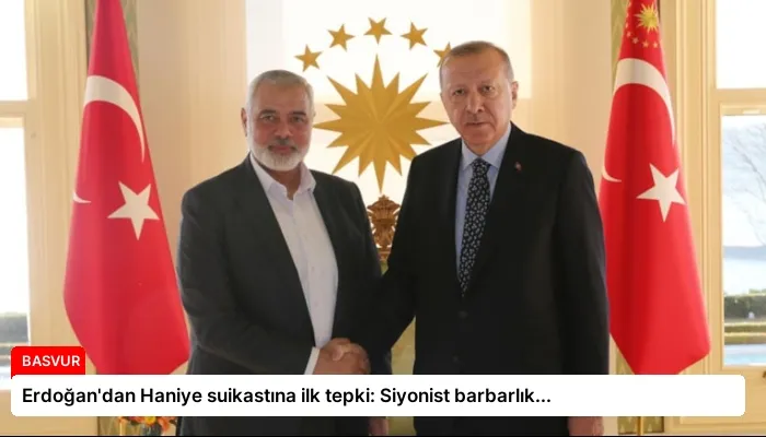 Erdoğan’dan Haniye suikastına ilk tepki: Siyonist barbarlık…