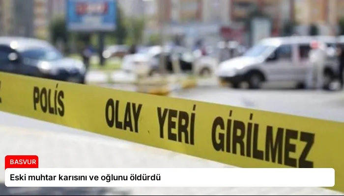 Eski muhtar karısını ve oğlunu öldürdü