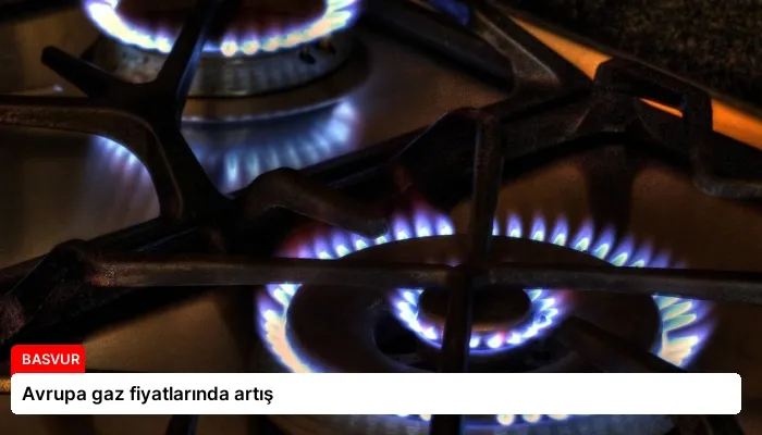 Avrupa gaz fiyatlarında artış