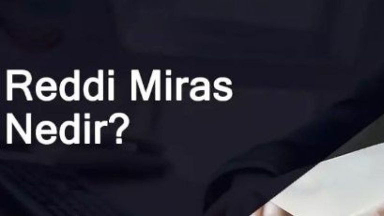 Reddi Miras Davası Ne Kadar Sürede Sonuçlanır? Nasıl Açılır?