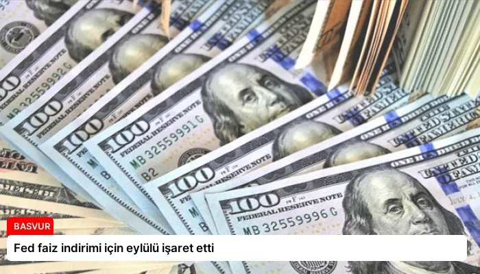 Fed faiz indirimi için eylülü işaret etti