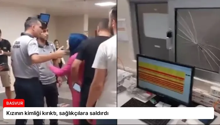 Kızının kimliği kırıktı, sağlıkçılara saldırdı