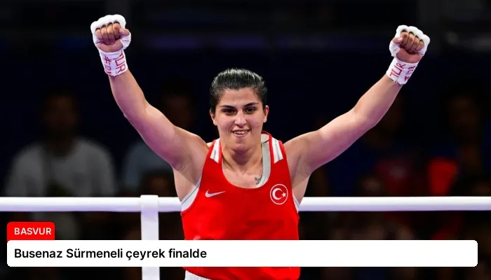 Busenaz Sürmeneli çeyrek finalde
