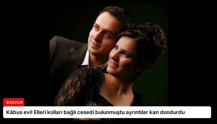Kâbus evi! Elleri kolları bağlı cesedi bulunmuştu ayrıntılar kan dondurdu