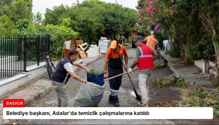 Belediye başkanı, Adalar’da temizlik çalışmalarına katıldı