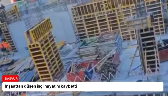 İnşaattan düşen işçi hayatını kaybetti