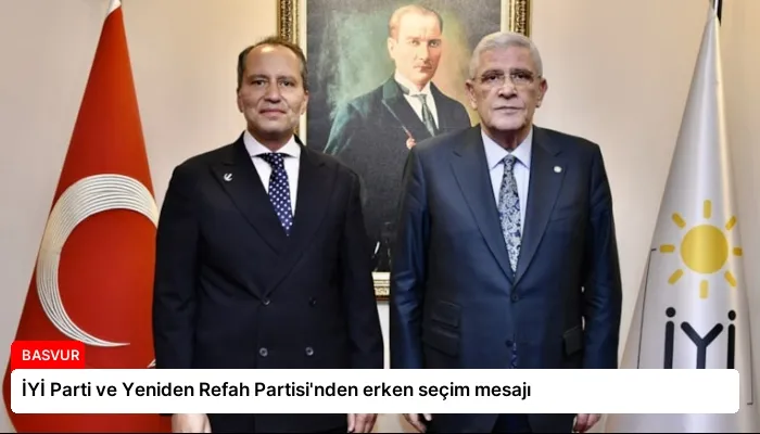 İYİ Parti ve Yeniden Refah Partisi’nden erken seçim mesajı