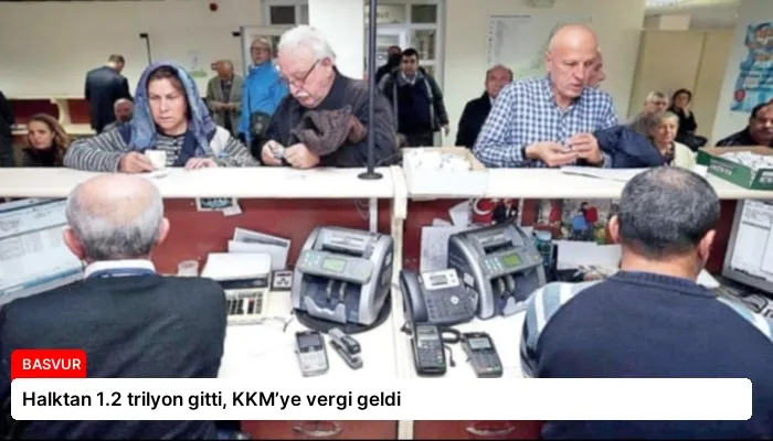 Halktan 1.2 trilyon gitti, KKM’ye vergi geldi