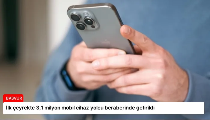 İlk çeyrekte 3,1 milyon mobil cihaz yolcu beraberinde getirildi
