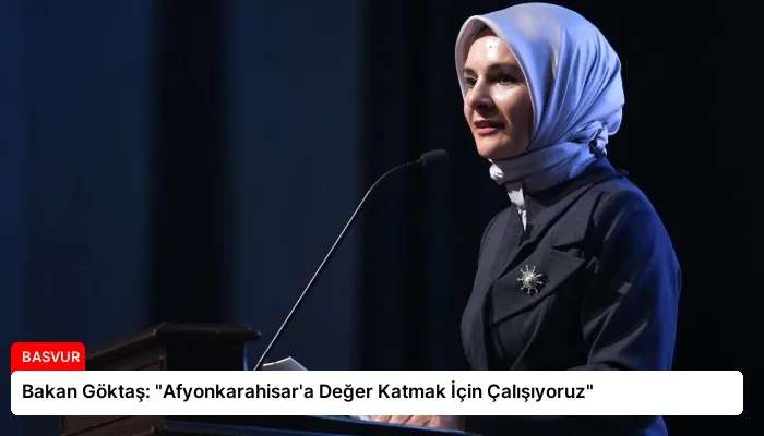 Bakan Göktaş: “Afyonkarahisar’a Değer Katmak İçin Çalışıyoruz”