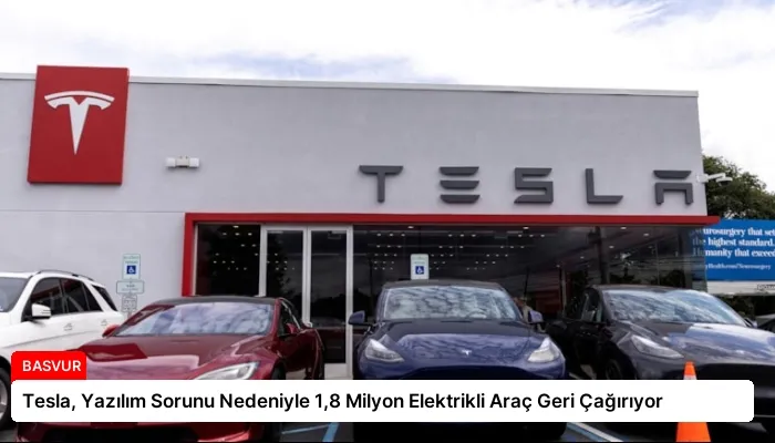 Tesla, Yazılım Sorunu Nedeniyle 1,8 Milyon Elektrikli Araç Geri Çağırıyor