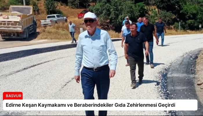 Edirne Keşan Kaymakamı ve Beraberindekiler Gıda Zehirlenmesi Geçirdi