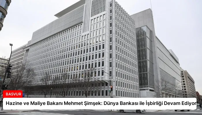 Hazine ve Maliye Bakanı Mehmet Şimşek: Dünya Bankası ile İşbirliği Devam Ediyor