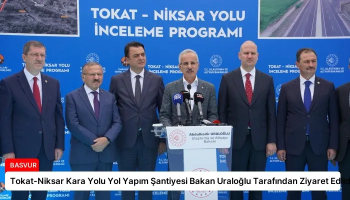 Tokat-Niksar Kara Yolu Yol Yapım Şantiyesi Bakan Uraloğlu Tarafından Ziyaret Edildi