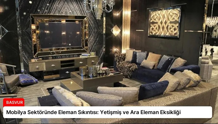 Mobilya Sektöründe Eleman Sıkıntısı: Yetişmiş ve Ara Eleman Eksikliği