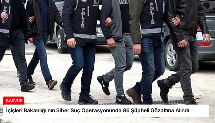 İçişleri Bakanlığı’nın Siber Suç Operasyonunda 86 Şüpheli Gözaltına Alındı