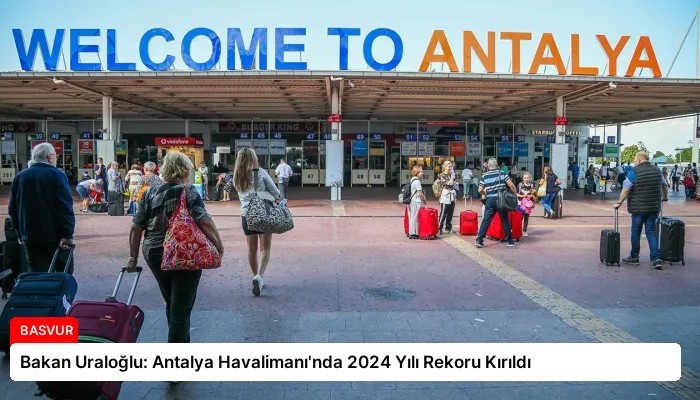 Bakan Uraloğlu: Antalya Havalimanı’nda 2024 Yılı Rekoru Kırıldı