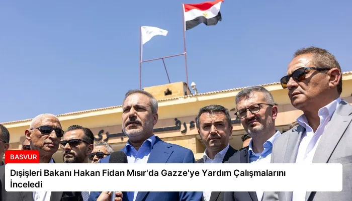 Dışişleri Bakanı Hakan Fidan Mısır’da Gazze’ye Yardım Çalışmalarını İnceledi