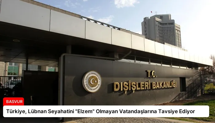 Türkiye, Lübnan Seyahatini “Elzem” Olmayan Vatandaşlarına Tavsiye Ediyor