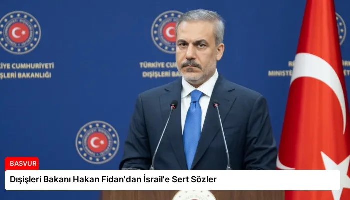 Dışişleri Bakanı Hakan Fidan’dan İsrail’e Sert Sözler