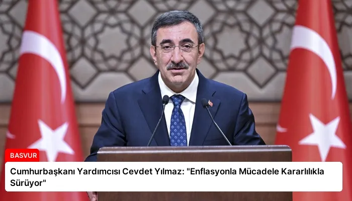 Cumhurbaşkanı Yardımcısı Cevdet Yılmaz: “Enflasyonla Mücadele Kararlılıkla Sürüyor”