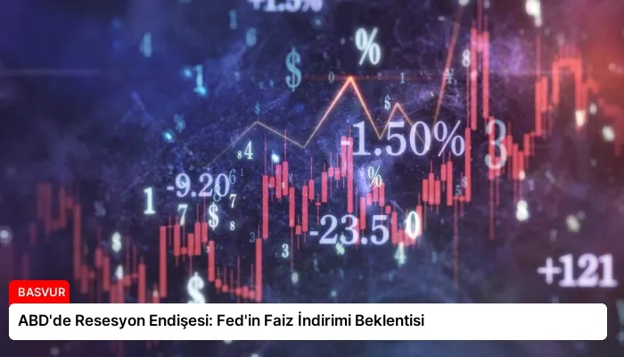 ABD’de Resesyon Endişesi: Fed’in Faiz İndirimi Beklentisi