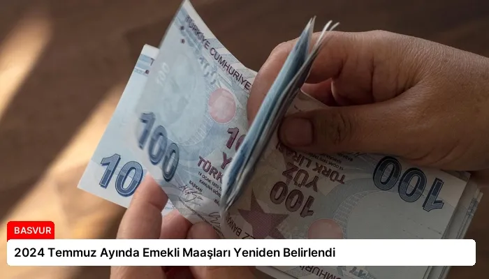 2024 Temmuz Ayında Emekli Maaşları Yeniden Belirlendi