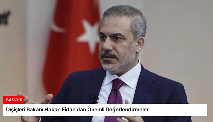Dışişleri Bakanı Hakan Fidan’dan Önemli Değerlendirmeler