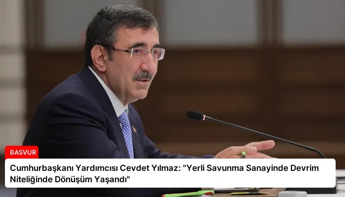 Cumhurbaşkanı Yardımcısı Cevdet Yılmaz: “Yerli Savunma Sanayinde Devrim Niteliğinde Dönüşüm Yaşandı”