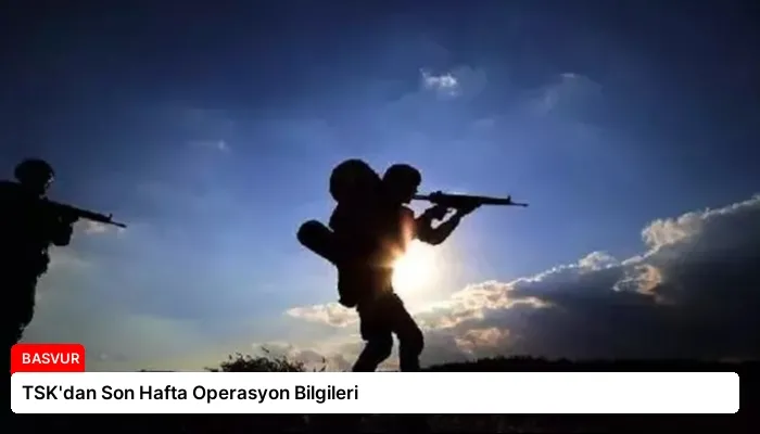 TSK’dan Son Hafta Operasyon Bilgileri