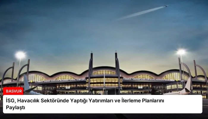 İSG, Havacılık Sektöründe Yaptığı Yatırımları ve İlerleme Planlarını Paylaştı