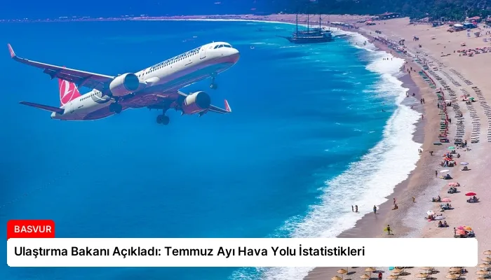 Ulaştırma Bakanı Açıkladı: Temmuz Ayı Hava Yolu İstatistikleri