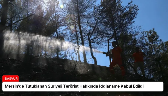 Mersin’de Tutuklanan Suriyeli Terörist Hakkında İddianame Kabul Edildi