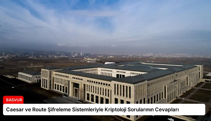 Caesar ve Route Şifreleme Sistemleriyle Kriptoloji Sorularının Cevapları